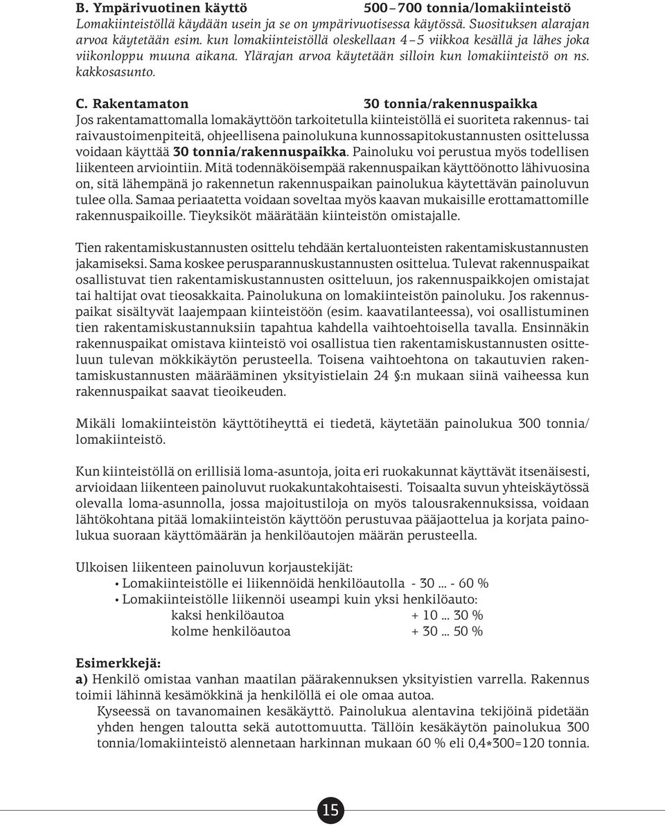 Rakentamaton 30 tonnia/rakennuspaikka Jos rakentamattomalla lomakäyttöön tarkoitetulla kiinteistöllä ei suoriteta rakennus- tai raivaustoimenpiteitä, ohjeellisena painolukuna kunnossapitokustannusten