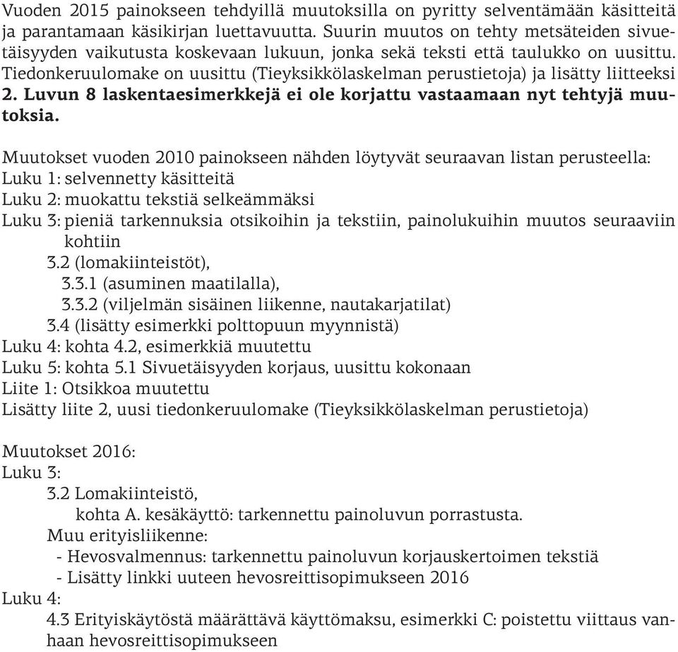 Tiedonkeruulomake on uusittu (Tieyksikkölaskelman perustietoja) ja lisätty liitteeksi 2. Luvun 8 laskentaesimerkkejä ei ole korjattu vastaamaan nyt tehtyjä muutoksia.