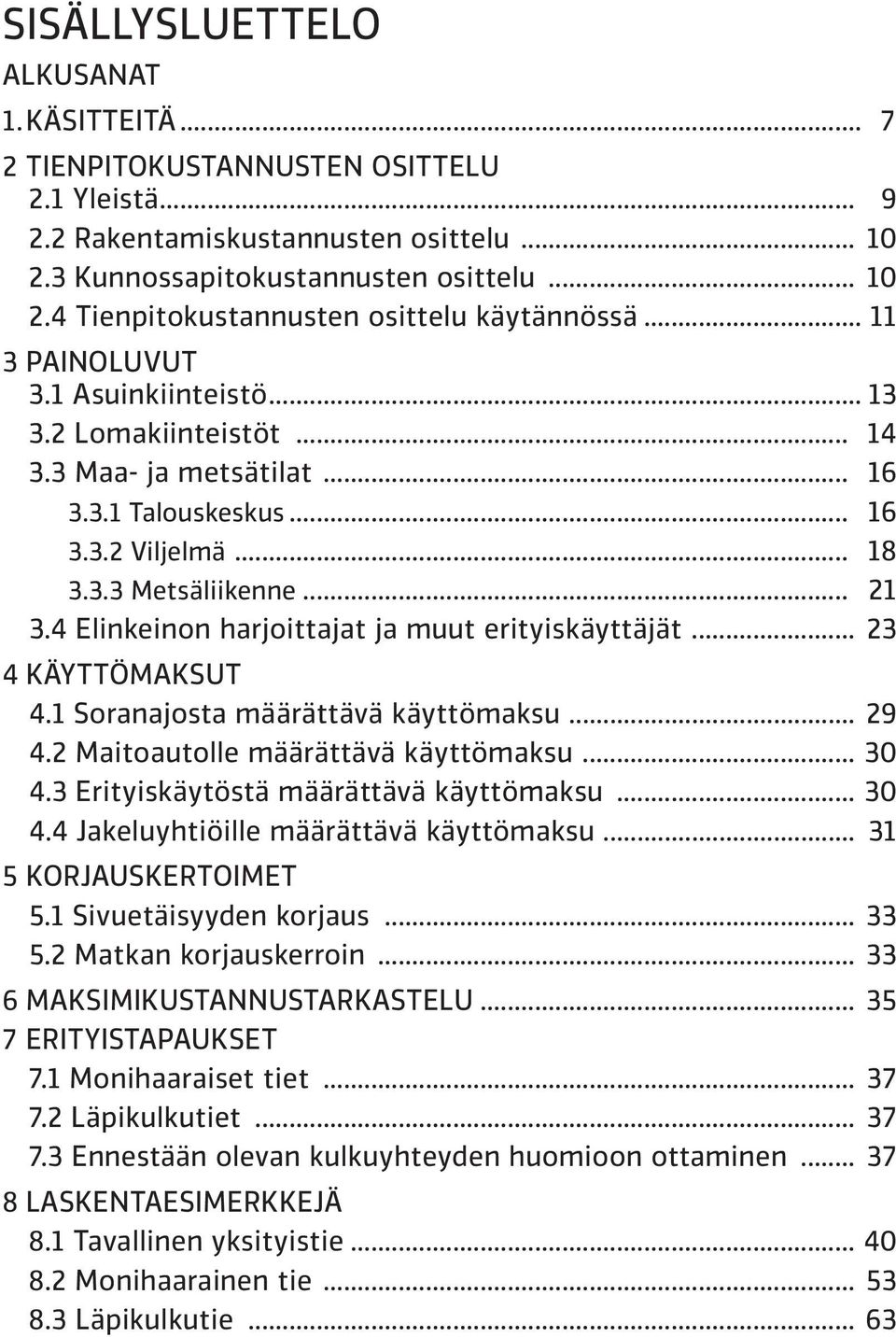 4 Elinkeinon harjoittajat ja muut erityiskäyttäjät... 23 4.KÄYTTÖMAKSUT 4.1 Soranajosta määrättävä käyttömaksu... 29 4.2 Maitoautolle määrättävä käyttömaksu... 30 4.