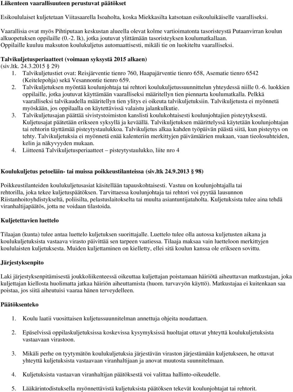 lk), jotka joutuvat ylittämään tasoristeyksen koulumatkallaan. Oppilaille kuuluu maksuton koulukuljetus automaattisesti, mikäli tie on luokiteltu vaaralliseksi.