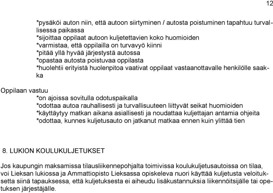 sovitulla odotuspaikalla *odottaa autoa rauhallisesti ja turvallisuuteen liittyvät seikat huomioiden *käyttäytyy matkan aikana asiallisesti ja noudattaa kuljettajan antamia ohjeita *odottaa, kunnes