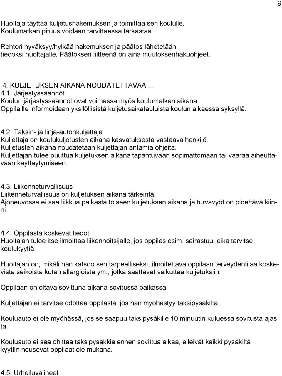 Oppilaille informoidaan yksilöllisistä kuljetusaikatauluista koulun alkaessa syksyllä. 4.2. Taksin- ja linja-autonkuljettaja Kuljettaja on koulukuljetusten aikana kasvatuksesta vastaava henkilö.