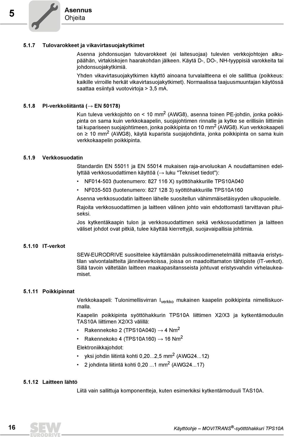 Yhden vikavirtasuojakytkimen käyttö ainoana turvalaitteena ei ole sallittua (poikkeus: kaikille virroille herkät vikavirtasuojakytkimet).