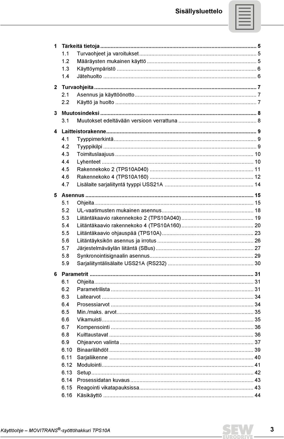 .. 10 4.4 Lyhenteet... 10 4.5 Rakennekoko 2 (TPS10A040)... 11 4.6 Rakennekoko 4 (TPS10A160)... 12 4.7 Lisälaite sarjaliityntä tyyppi USS21A... 14 5 Asennus... 15 5.1 Ohjeita... 15 5.2 UL-vaatimusten mukainen asennus.