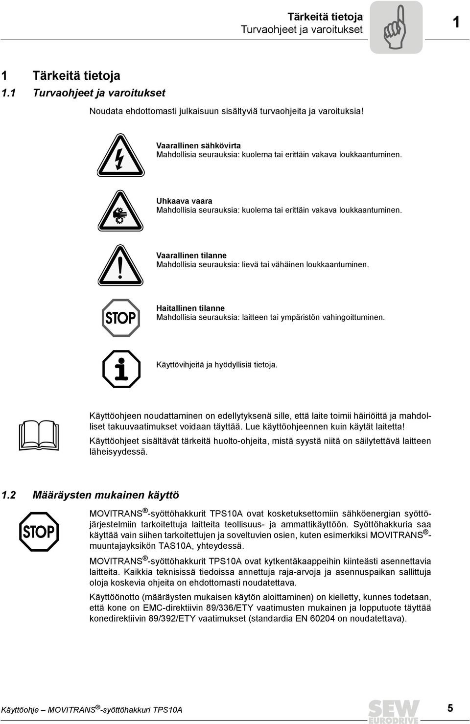 Vaarallinen tilanne Mahdollisia seurauksia: lievä tai vähäinen loukkaantuminen. Haitallinen tilanne Mahdollisia seurauksia: laitteen tai ympäristön vahingoittuminen.