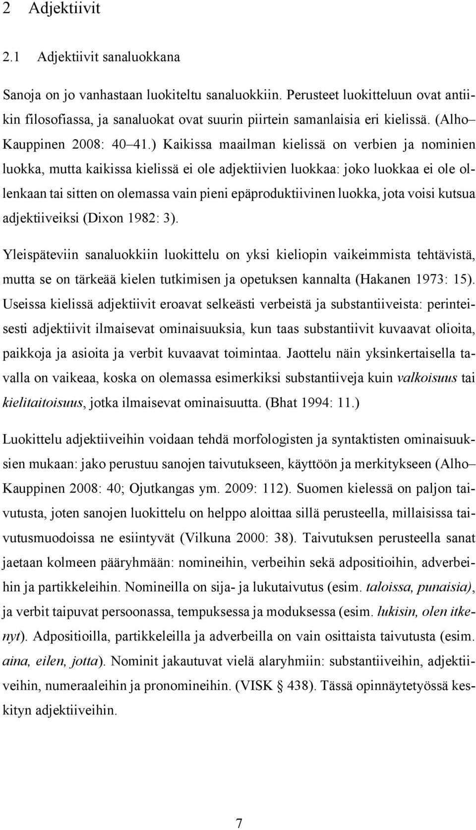 ) Kaikissa maailman kielissä on verbien ja nominien luokka, mutta kaikissa kielissä ei ole adjektiivien luokkaa: joko luokkaa ei ole ollenkaan tai sitten on olemassa vain pieni epäproduktiivinen