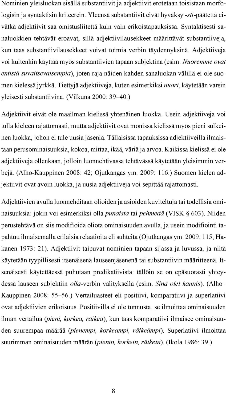 Syntaktisesti sanaluokkien tehtävät eroavat, sillä adjektiivilausekkeet määrittävät substantiiveja, kun taas substantiivilausekkeet voivat toimia verbin täydennyksinä.