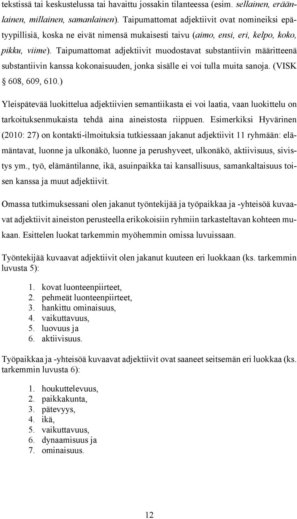 Taipumattomat adjektiivit muodostavat substantiivin määritteenä substantiivin kanssa kokonaisuuden, jonka sisälle ei voi tulla muita sanoja. (VISK 608, 609, 610.