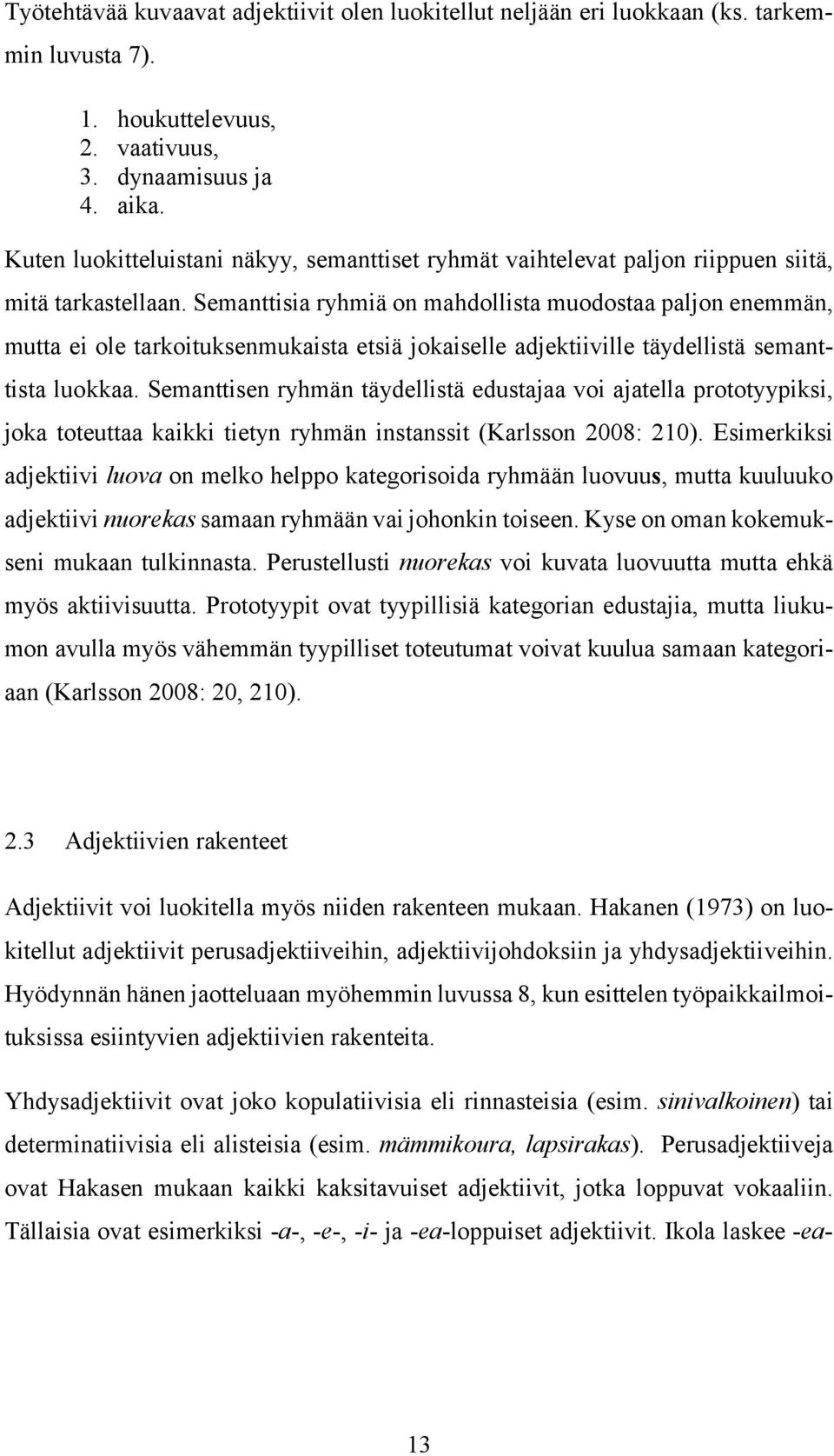 Semanttisia ryhmiä on mahdollista muodostaa paljon enemmän, mutta ei ole tarkoituksenmukaista etsiä jokaiselle adjektiiville täydellistä semanttista luokkaa.