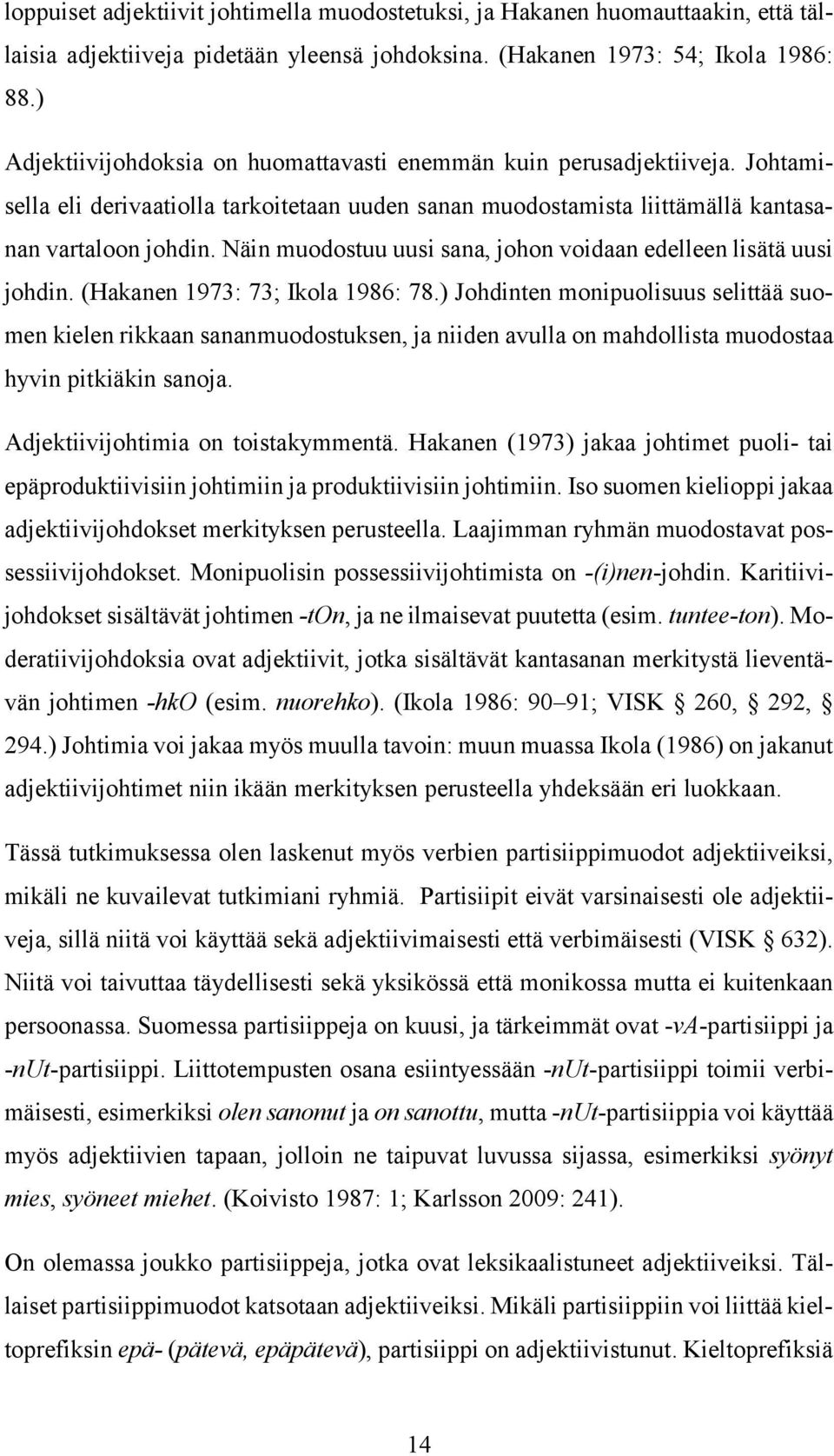 Näin muodostuu uusi sana, johon voidaan edelleen lisätä uusi johdin. (Hakanen 1973: 73; Ikola 1986: 78.