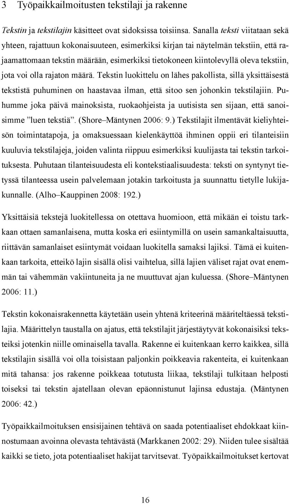 jota voi olla rajaton määrä. Tekstin luokittelu on lähes pakollista, sillä yksittäisestä tekstistä puhuminen on haastavaa ilman, että sitoo sen johonkin tekstilajiin.