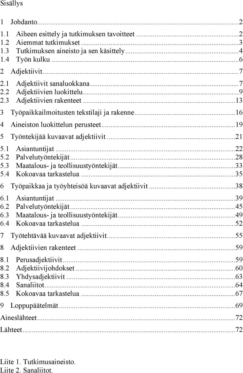 .. 19 5 Työntekijää kuvaavat adjektiivit... 21 5.1 Asiantuntijat... 22 5.2 Palvelutyöntekijät... 28 5.3 Maatalous- ja teollisuustyöntekijät... 33 5.4 Kokoavaa tarkastelua.