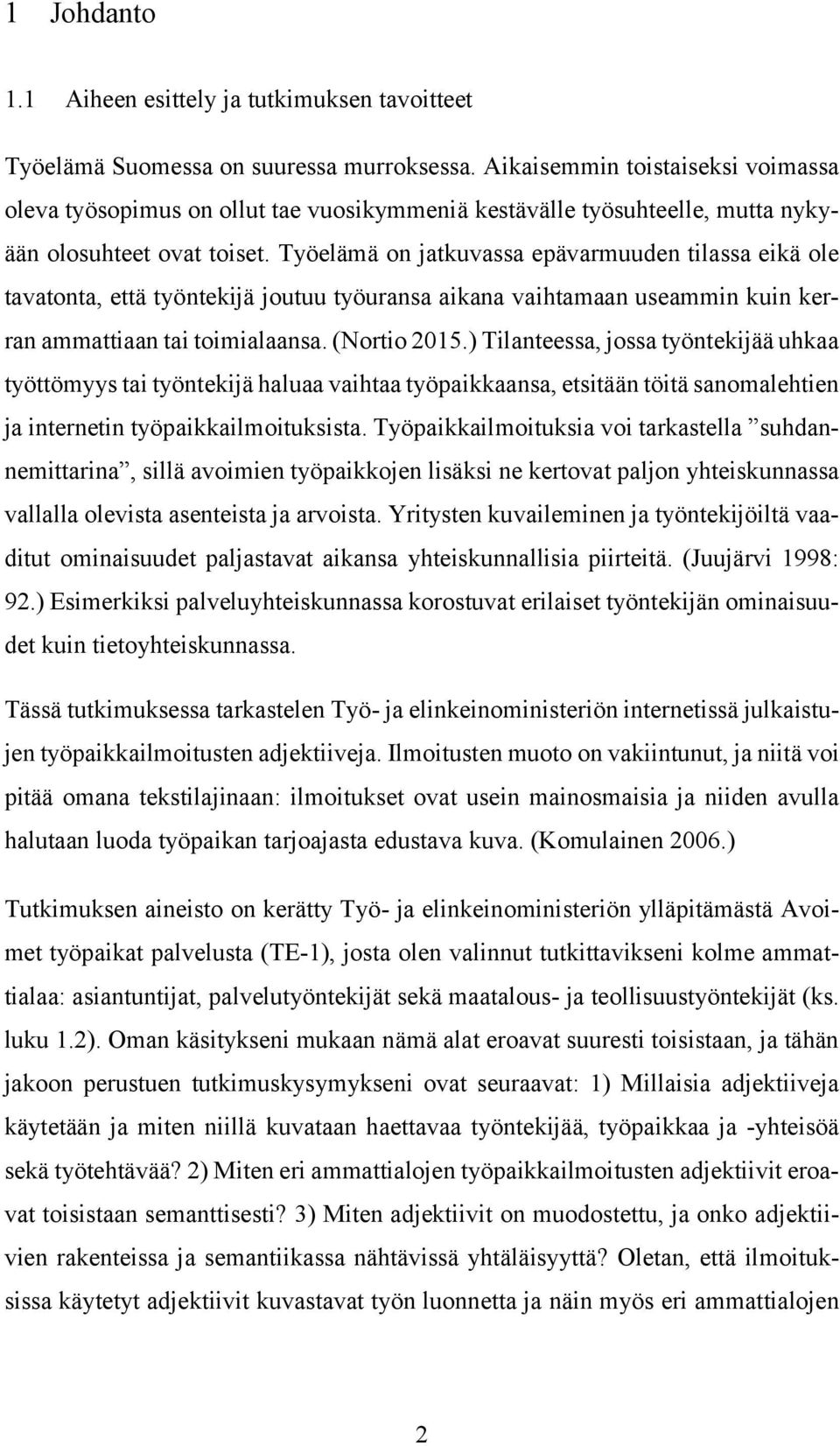 Työelämä on jatkuvassa epävarmuuden tilassa eikä ole tavatonta, että työntekijä joutuu työuransa aikana vaihtamaan useammin kuin kerran ammattiaan tai toimialaansa. (Nortio 2015.