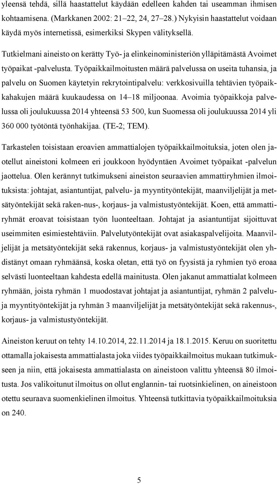 Työpaikkailmoitusten määrä palvelussa on useita tuhansia, ja palvelu on Suomen käytetyin rekrytointipalvelu: verkkosivuilla tehtävien työpaikkahakujen määrä kuukaudessa on 14 18 miljoonaa.