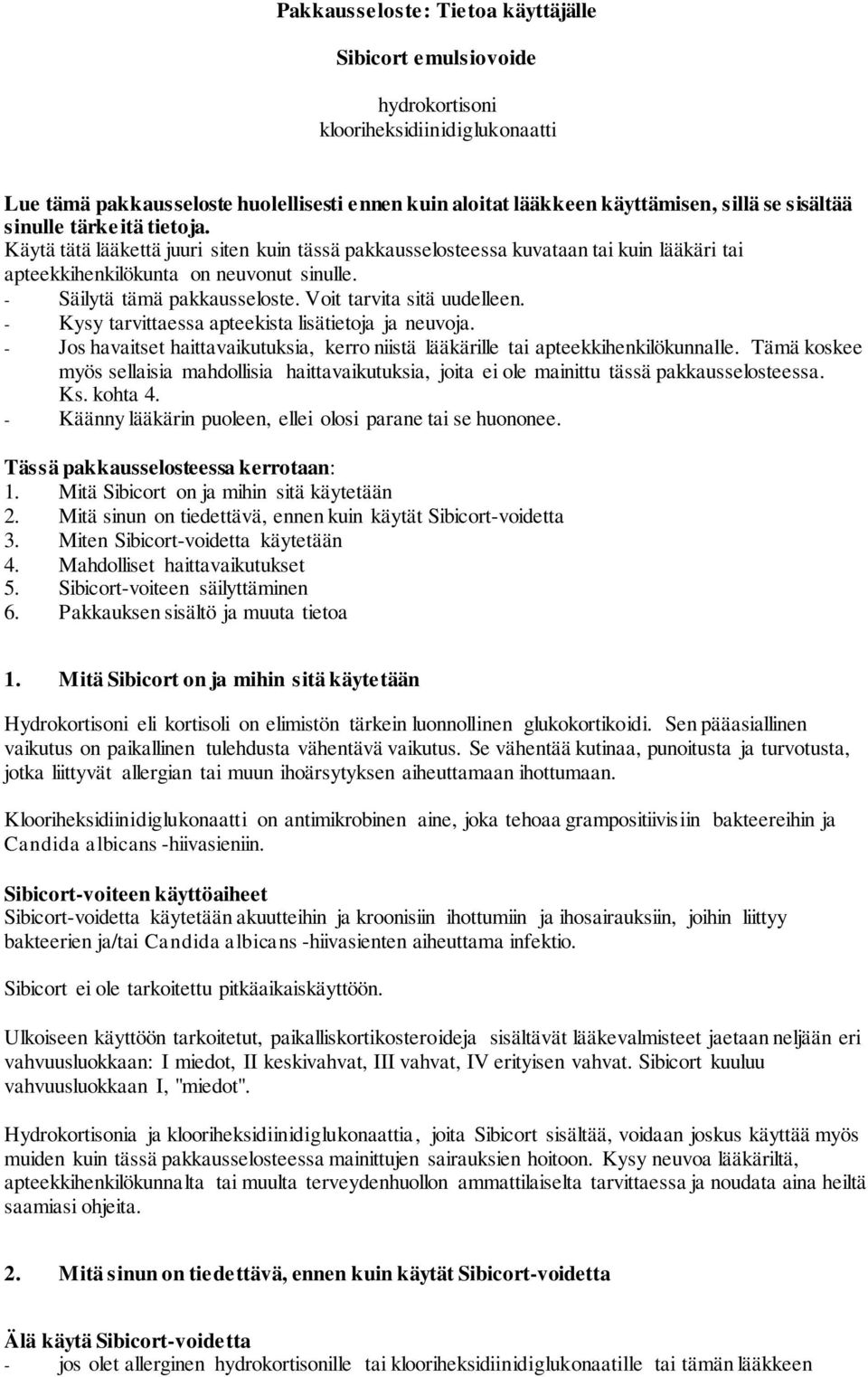 Voit tarvita sitä uudelleen. Kysy tarvittaessa apteekista lisätietoja ja neuvoja. Jos havaitset haittavaikutuksia, kerro niistä lääkärille tai apteekkihenkilökunnalle.