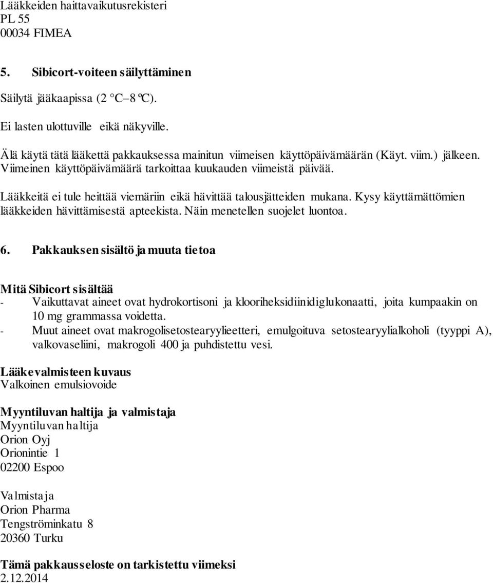 Lääkkeitä ei tule heittää viemäriin eikä hävittää talousjätteiden mukana. Kysy käyttämättömien lääkkeiden hävittämisestä apteekista. Näin menetellen suojelet luontoa. 6.