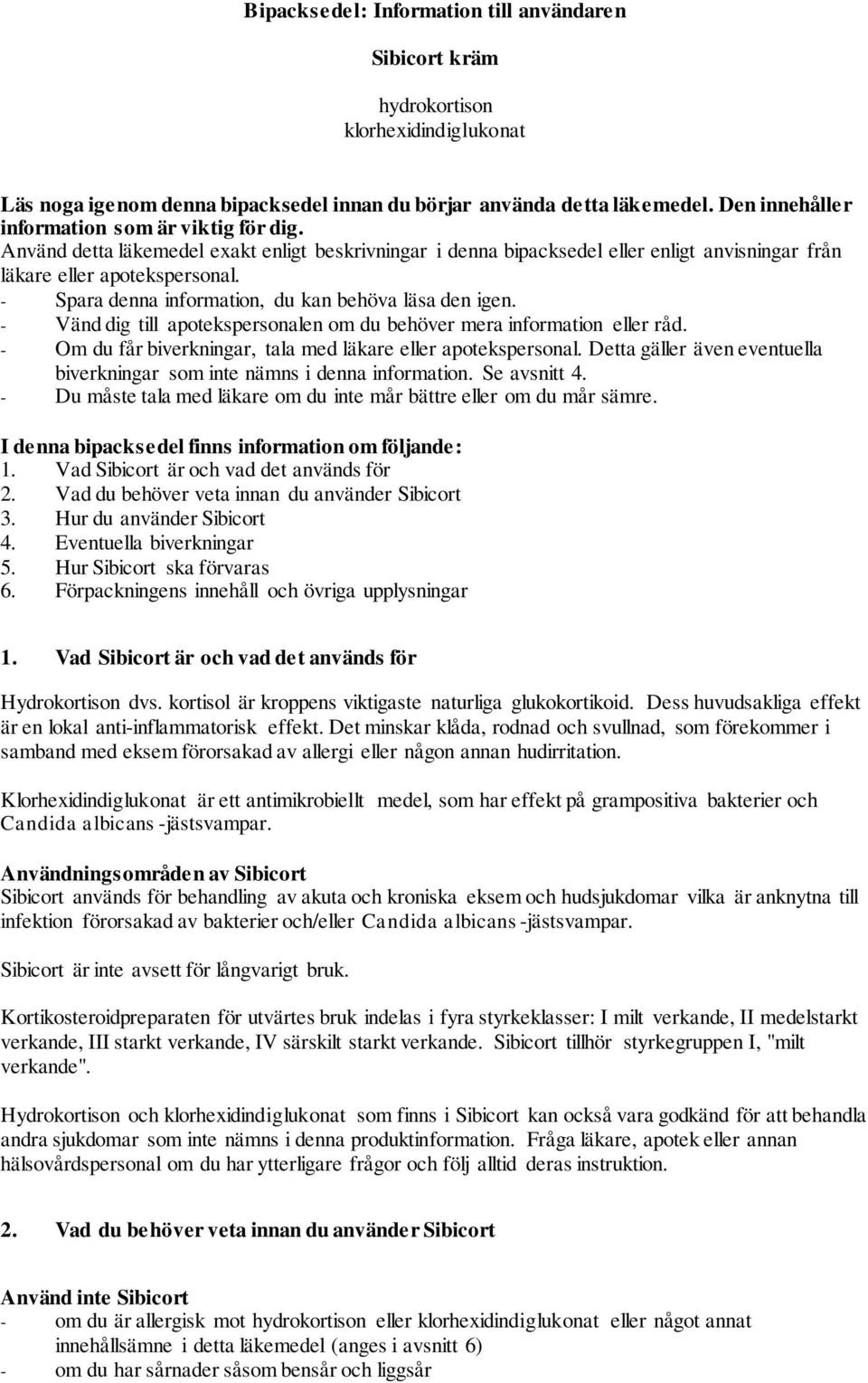 Spara denna information, du kan behöva läsa den igen. Vänd dig till apotekspersonalen om du behöver mera information eller råd. Om du får biverkningar, tala med läkare eller apotekspersonal.