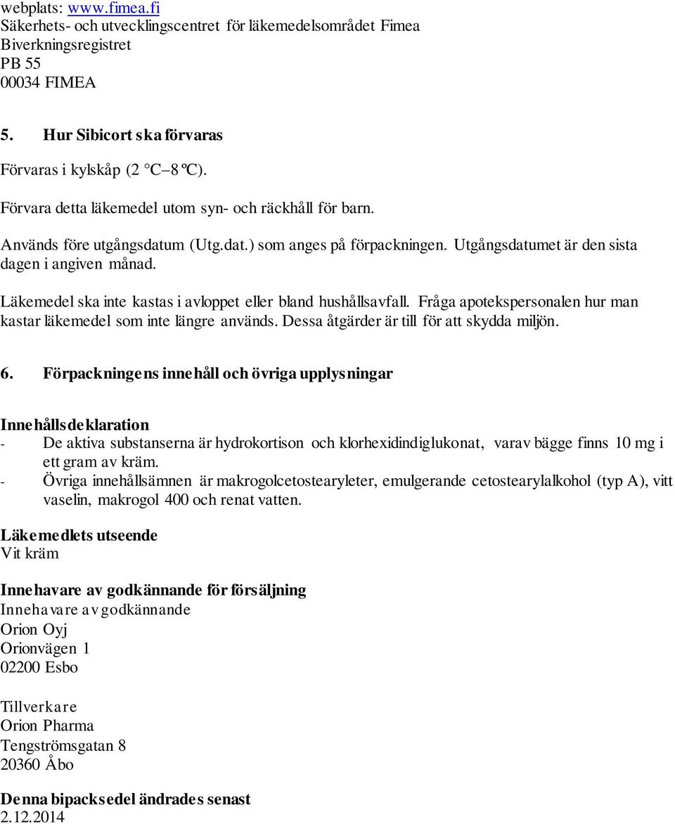 Läkemedel ska inte kastas i avloppet eller bland hushållsavfall. Fråga apotekspersonalen hur man kastar läkemedel som inte längre används. Dessa åtgärder är till för att skydda miljön. 6.