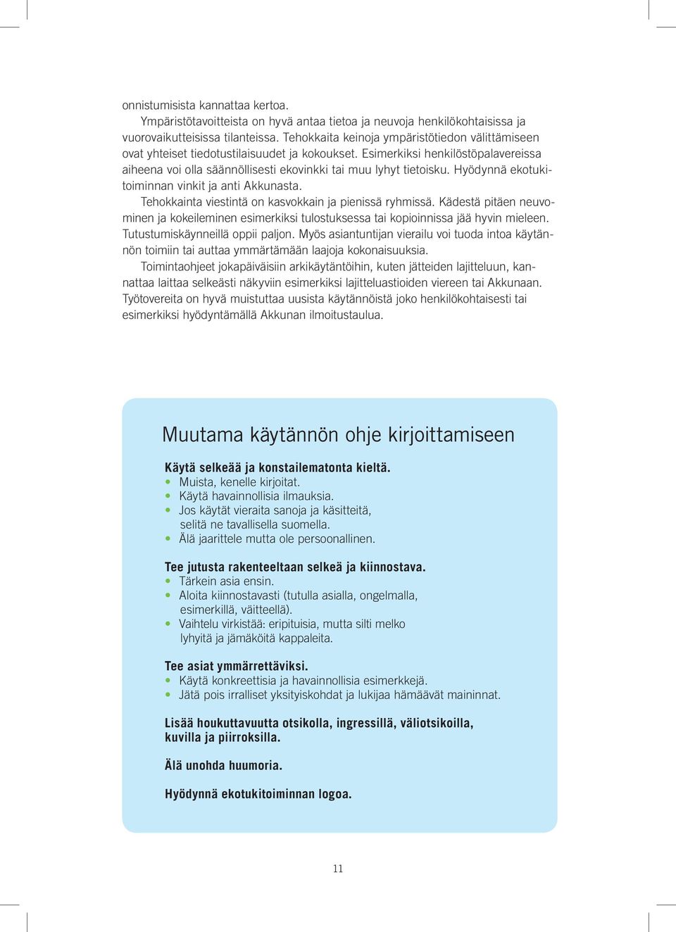 Hyödynnä ekotukitoiminnan vinkit ja anti Akkunasta. Tehokkainta viestintä on kasvokkain ja pienissä ryhmissä.