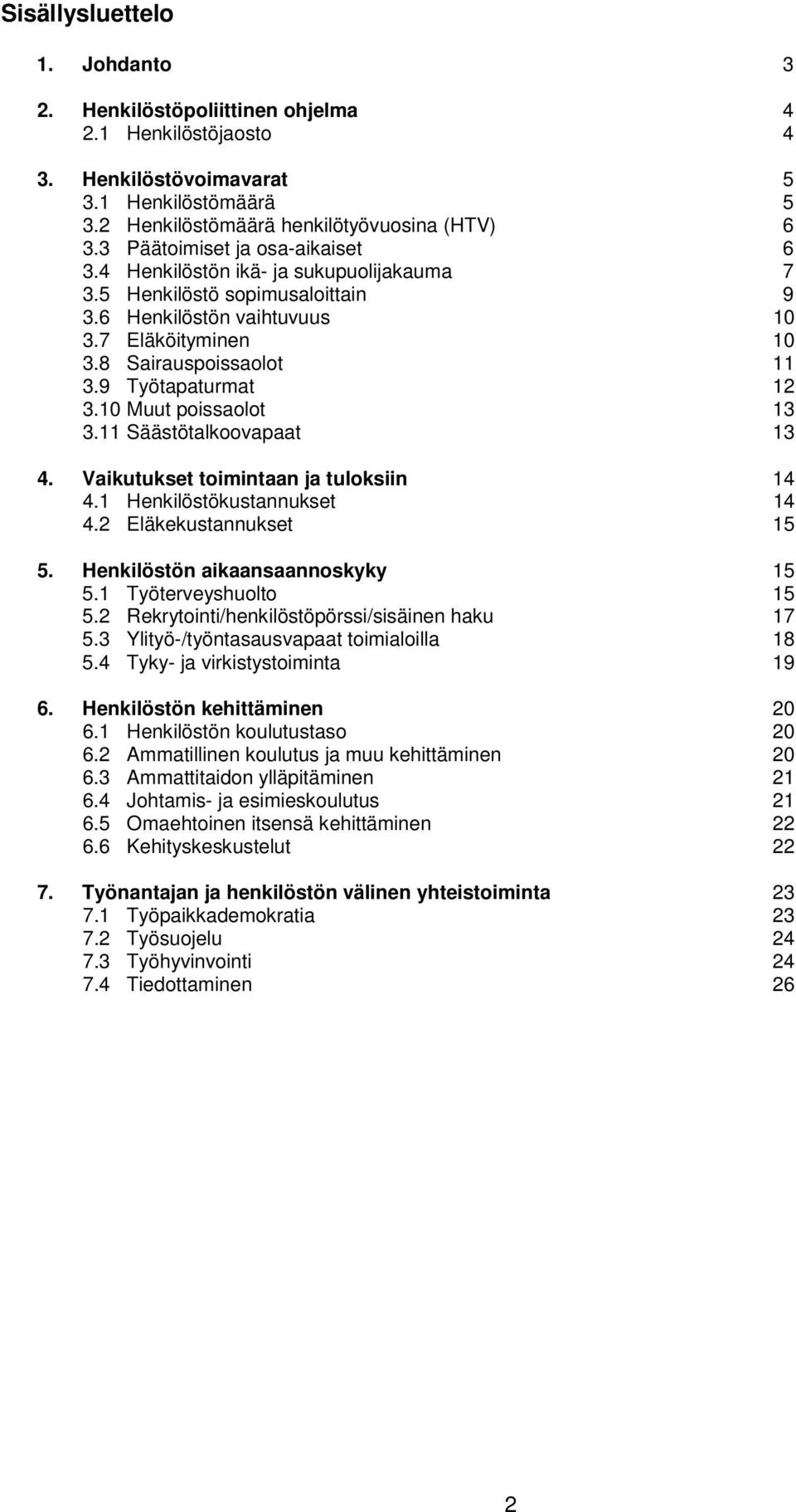 9 Työtapaturmat 12 3.10 Muut poissaolot 13 3.11 Säästötalkoovapaat 13 4. Vaikutukset toimintaan ja tuloksiin 14 4.1 Henkilöstökustannukset 14 4.2 Eläkekustannukset 15 5.