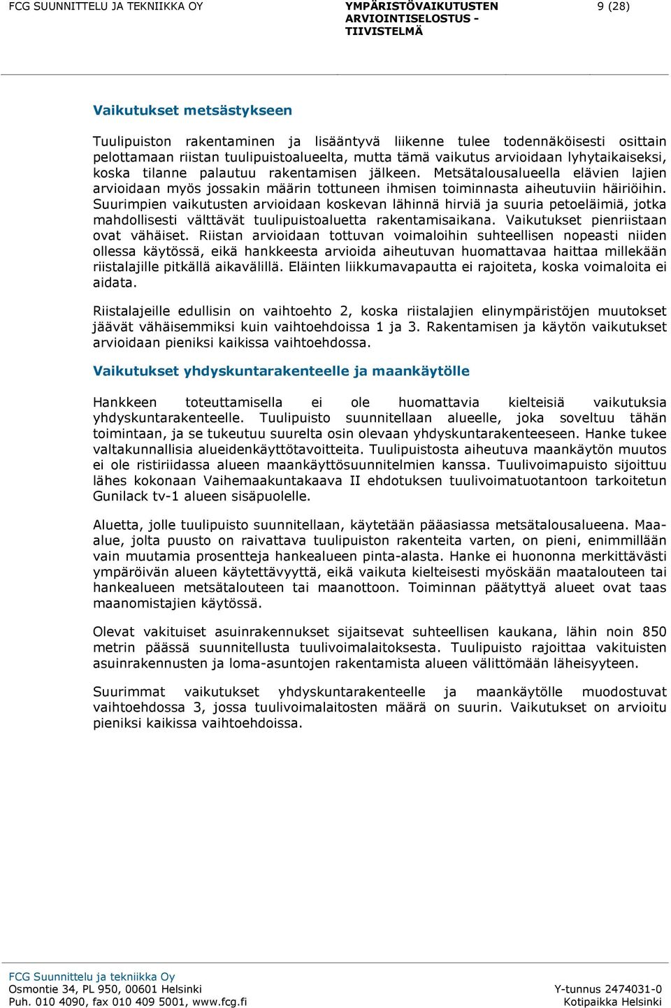 Suurimpien vaikutusten arvioidaan koskevan lähinnä hirviä ja suuria petoeläimiä, jotka mahdollisesti välttävät tuulipuistoaluetta rakentamisaikana. Vaikutukset pienriistaan ovat vähäiset.