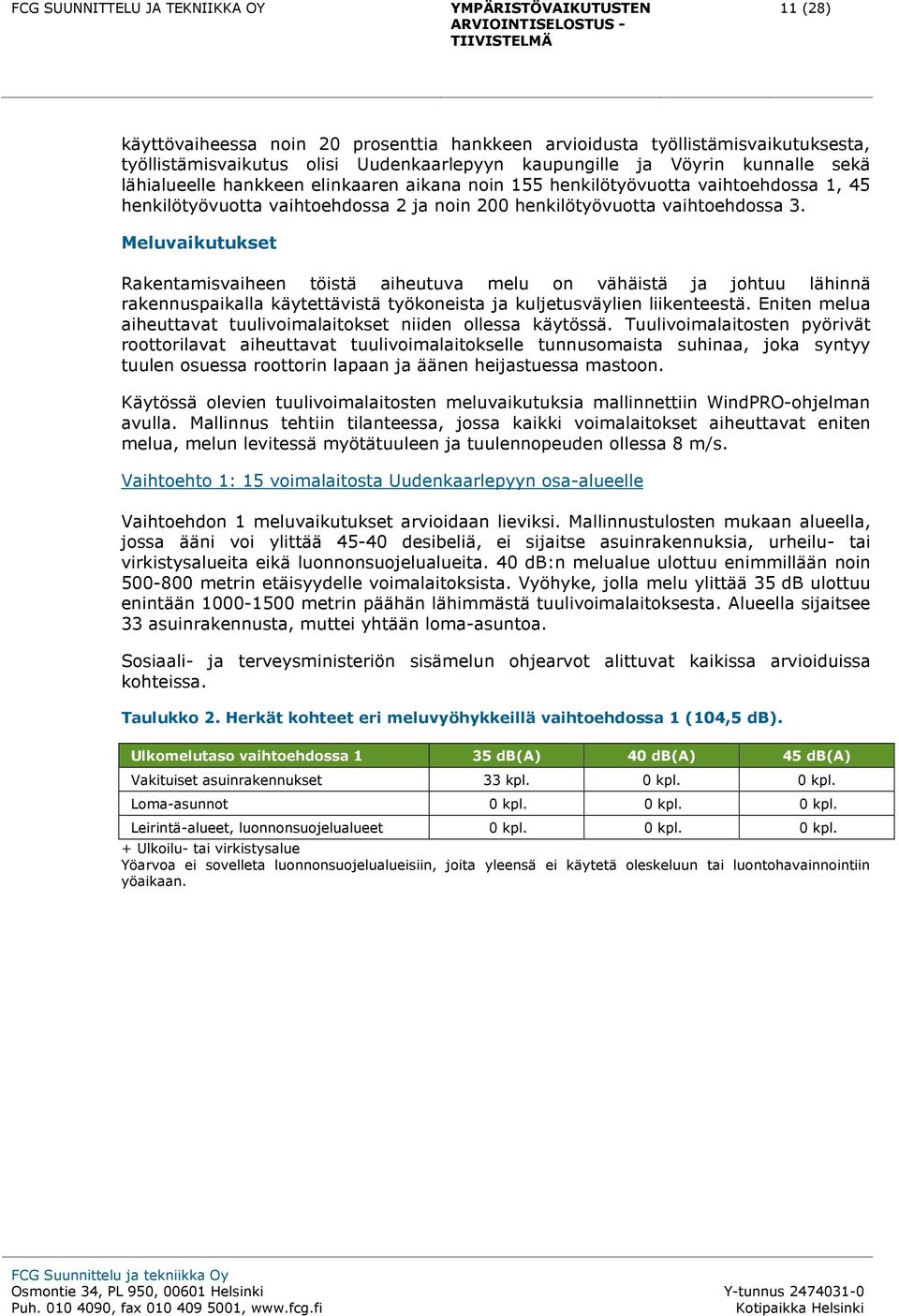 Meluvaikutukset Rakentamisvaiheen töistä aiheutuva melu on vähäistä ja johtuu lähinnä rakennuspaikalla käytettävistä työkoneista ja kuljetusväylien liikenteestä.