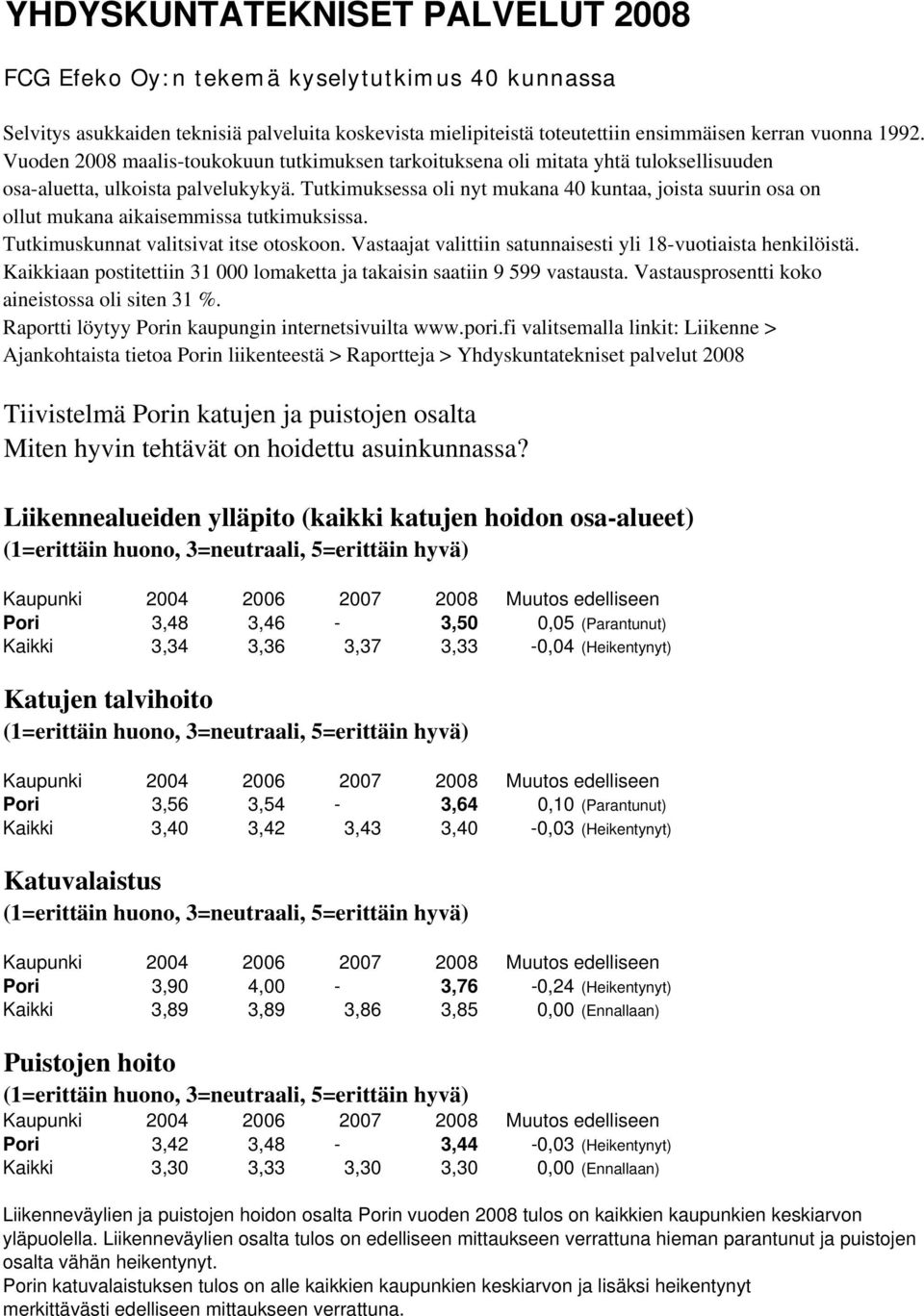 Tutkimuksessa oli nyt mukana 40 kuntaa, joista suurin osa on ollut mukana aikaisemmissa tutkimuksissa. Tutkimuskunnat valitsivat itse otoskoon.