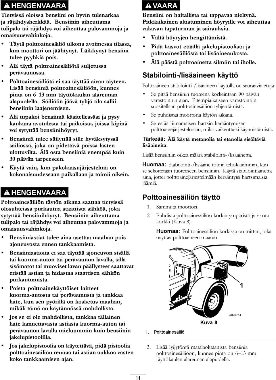 Polttoainesäiliötä ei saa täyttää aivan täyteen. Lisää bensiiniä polttoainesäiliöön, kunnes pinta on 6 3 mm täyttökaulan alareunan alapuolella. Säiliöön jäävä tyhjä tila sallii bensiinin laajenemisen.