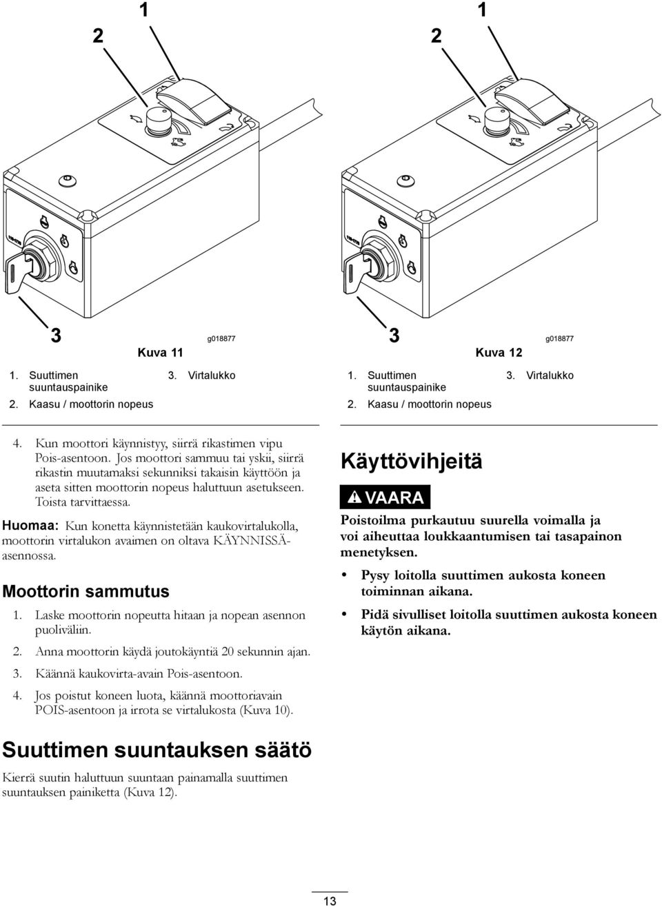 Jos moottori sammuu tai yskii, siirrä rikastin muutamaksi sekunniksi takaisin käyttöön ja aseta sitten moottorin nopeus haluttuun asetukseen. Toista tarvittaessa.