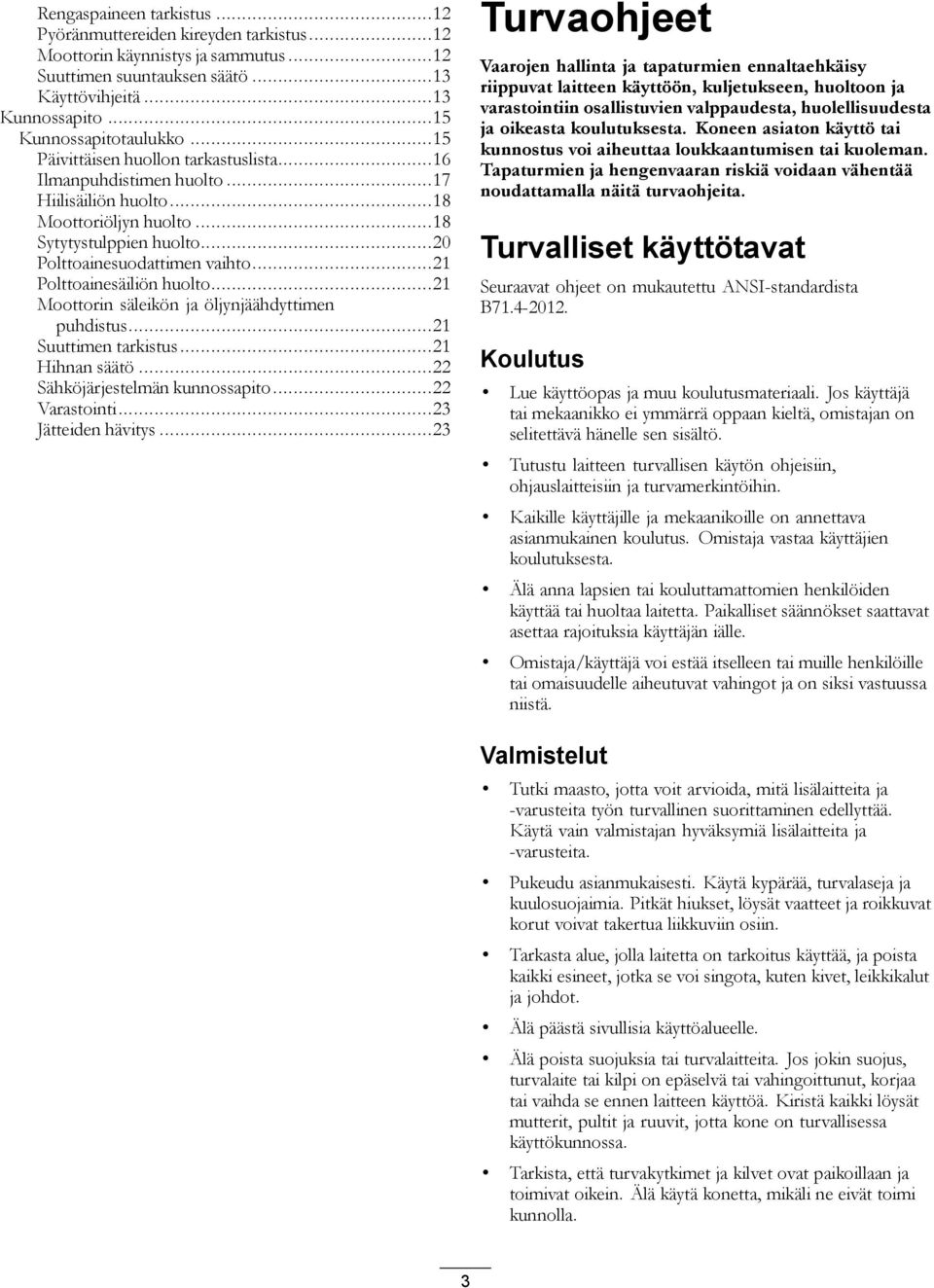 ..2 Polttoainesäiliön huolto...2 Moottorin säleikön ja öljynjäähdyttimen puhdistus...2 Suuttimen tarkistus...2 Hihnan säätö...22 Sähköjärjestelmän kunnossapito...22 Varastointi...23 Jätteiden hävitys.