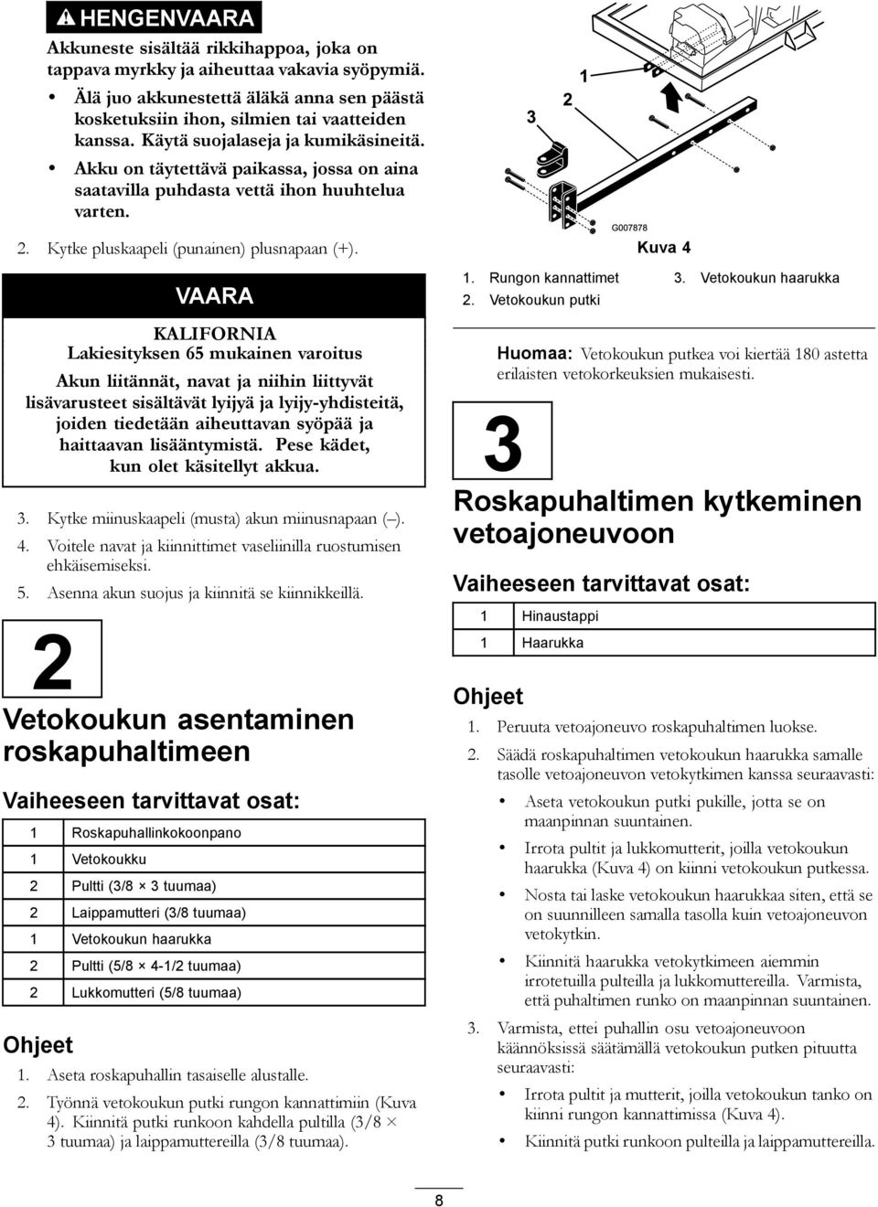 VAARA KALIFORNIA Lakiesityksen 65 mukainen varoitus Akun liitännät, navat ja niihin liittyvät lisävarusteet sisältävät lyijyä ja lyijy-yhdisteitä, joiden tiedetään aiheuttavan syöpää ja haittaavan