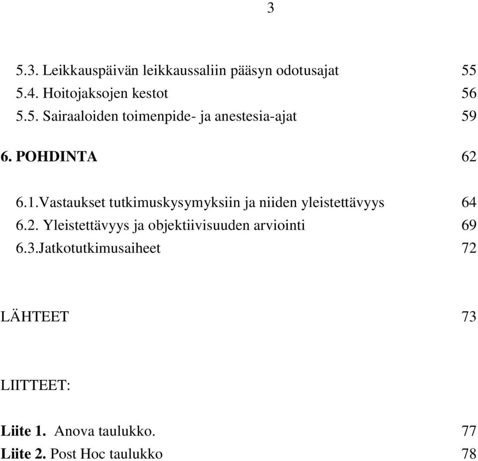 3.Jatkotutkimusaiheet 72 LÄHTEET 73 LIITTEET: Liite 1. Anova taulukko. 77 Liite 2.