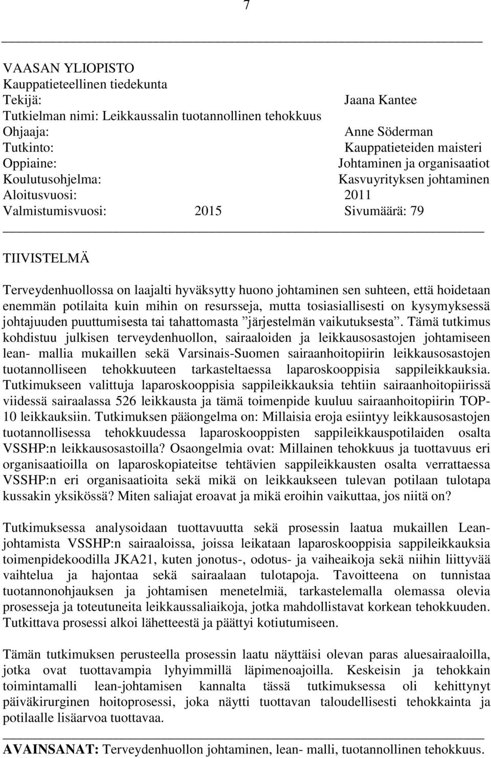 sen suhteen, että hoidetaan enemmän potilaita kuin mihin on resursseja, mutta tosiasiallisesti on kysymyksessä johtajuuden puuttumisesta tai tahattomasta järjestelmän vaikutuksesta.