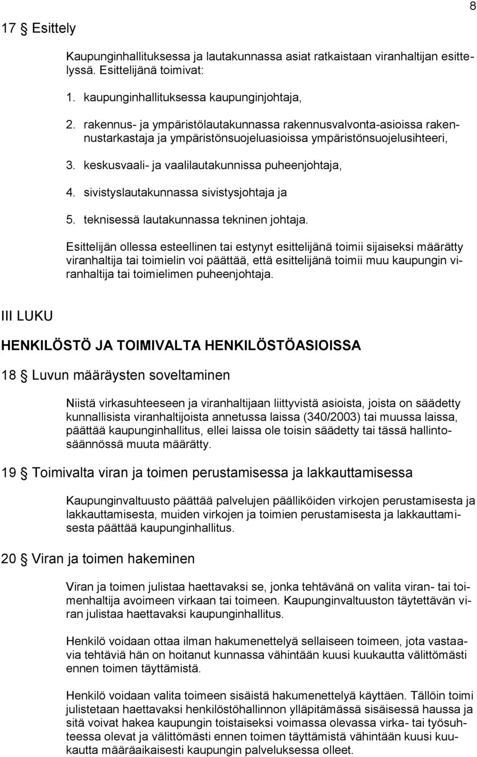 sivistyslautakunnassa sivistysjohtaja ja 5. teknisessä lautakunnassa tekninen johtaja.