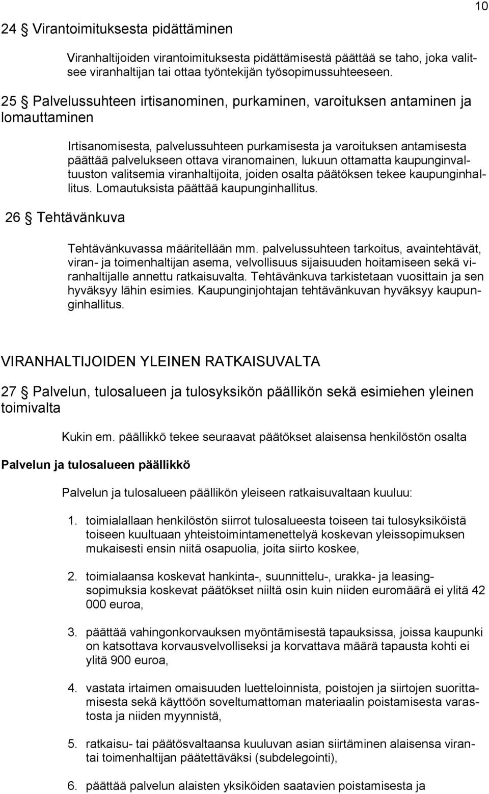 ottava viranomainen, lukuun ottamatta kaupunginvaltuuston valitsemia viranhaltijoita, joiden osalta päätöksen tekee kaupunginhallitus. Lomautuksista päättää kaupunginhallitus.