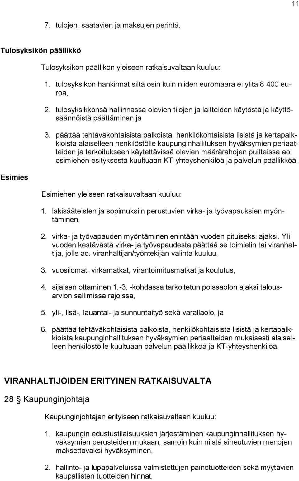 päättää tehtäväkohtaisista palkoista, henkilökohtaisista lisistä ja kertapalkkioista alaiselleen henkilöstölle kaupunginhallituksen hyväksymien periaatteiden ja tarkoitukseen käytettävissä olevien