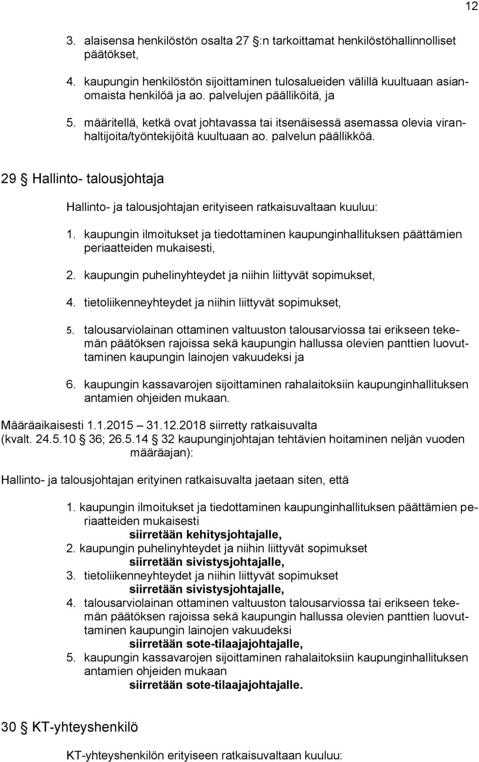 29 Hallinto- talousjohtaja Hallinto- ja talousjohtajan erityiseen ratkaisuvaltaan kuuluu: 1. kaupungin ilmoitukset ja tiedottaminen kaupunginhallituksen päättämien periaatteiden mukaisesti, 2.