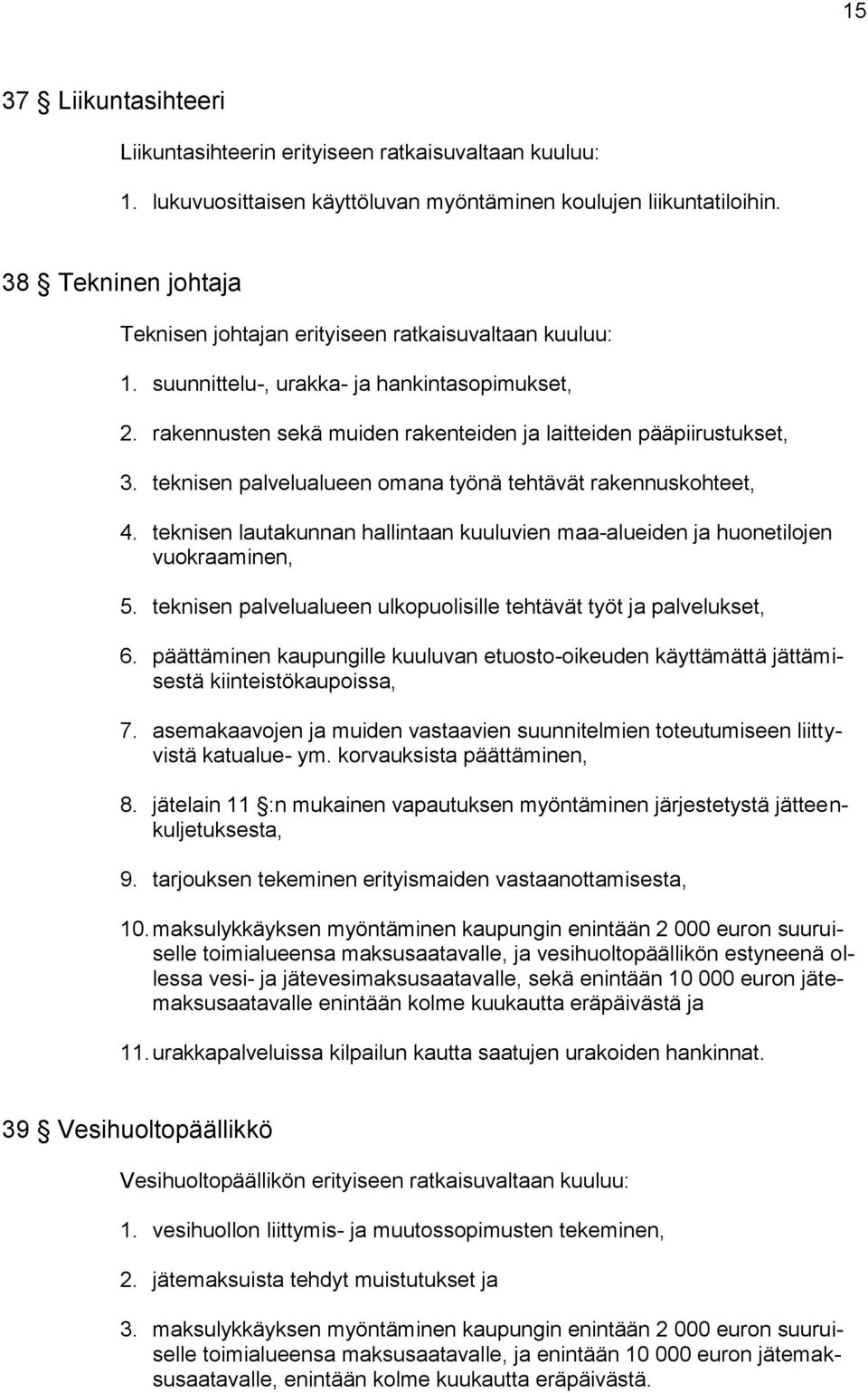 teknisen palvelualueen omana työnä tehtävät rakennuskohteet, 4. teknisen lautakunnan hallintaan kuuluvien maa-alueiden ja huonetilojen vuokraaminen, 5.