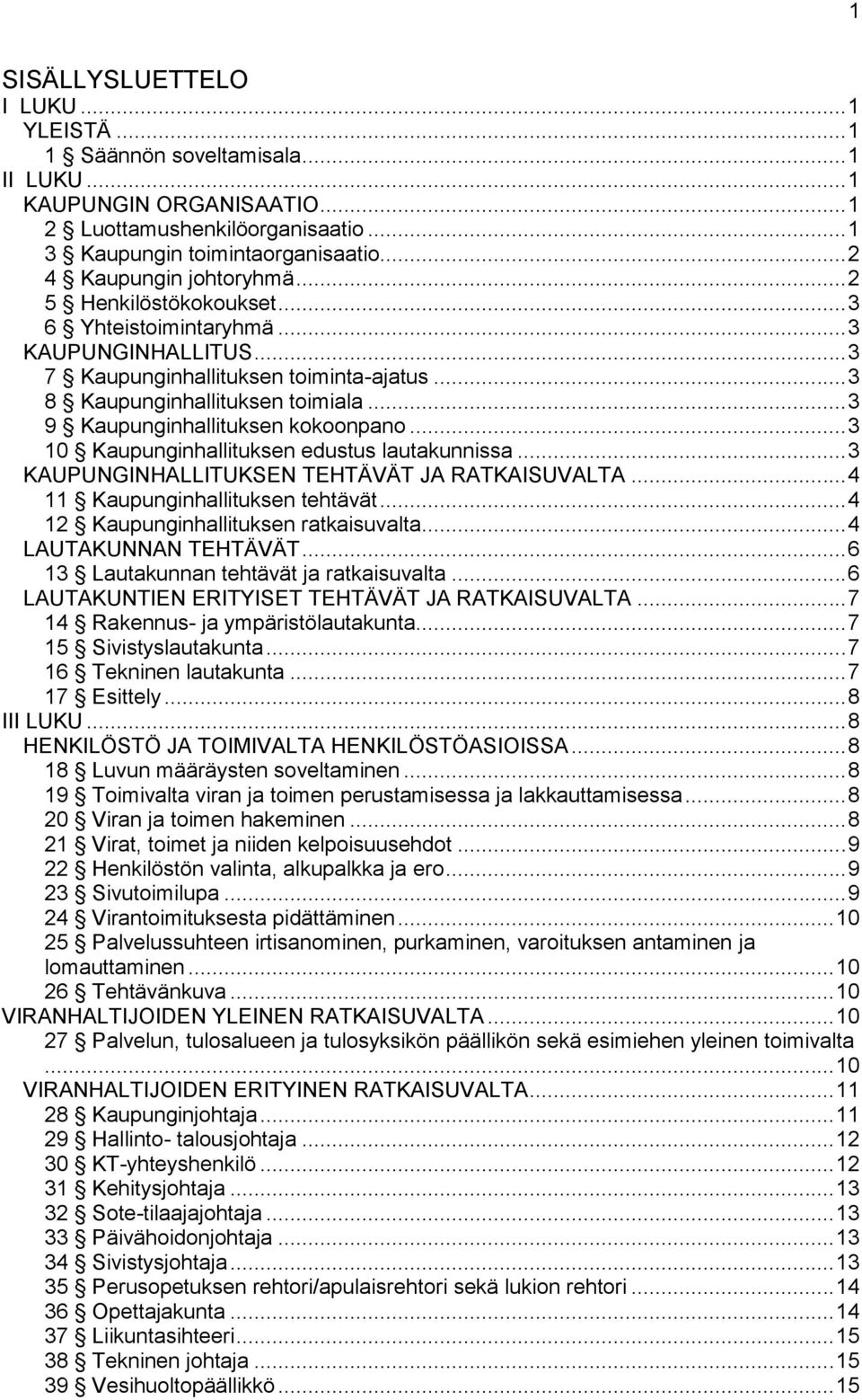 .. 3 9 Kaupunginhallituksen kokoonpano... 3 10 Kaupunginhallituksen edustus lautakunnissa... 3 KAUPUNGINHALLITUKSEN TEHTÄVÄT JA RATKAISUVALTA... 4 11 Kaupunginhallituksen tehtävät.