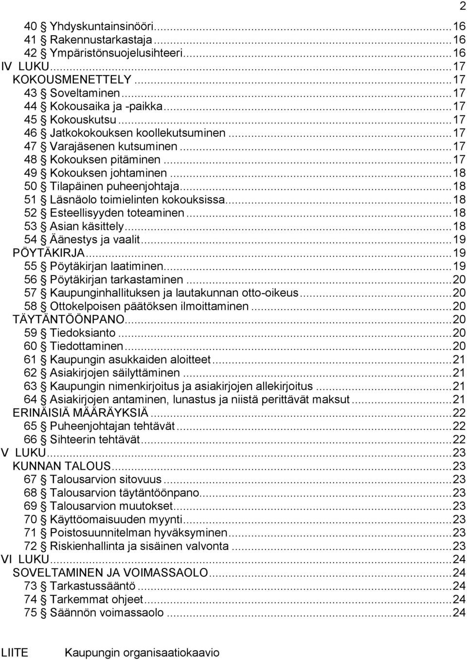 .. 18 51 Läsnäolo toimielinten kokouksissa... 18 52 Esteellisyyden toteaminen... 18 53 Asian käsittely... 18 54 Äänestys ja vaalit... 19 PÖYTÄKIRJA... 19 55 Pöytäkirjan laatiminen.