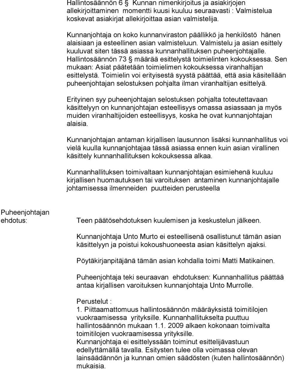 Valmistelu ja asian esittely kuuluvat siten tässä asiassa kunnanhallituksen puheenjohtajalle. Hallintosäännön 73 määrää esittelystä toimielinten kokouksessa.