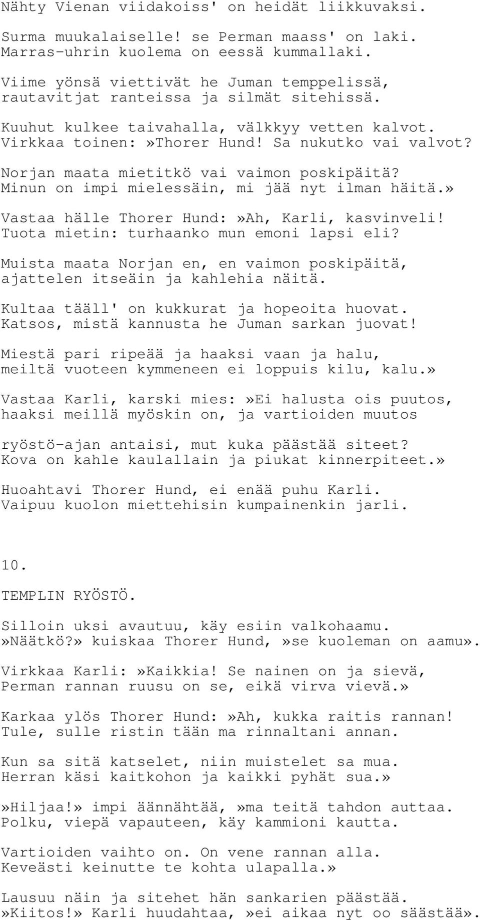 Norjan maata mietitkö vai vaimon poskipäitä? Minun on impi mielessäin, mi jää nyt ilman häitä.» Vastaa hälle Thorer Hund:»Ah, Karli, kasvinveli! Tuota mietin: turhaanko mun emoni lapsi eli?