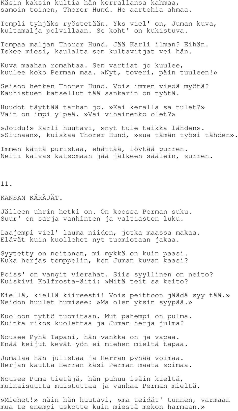 » Seisoo hetken Thorer Hund. Vois immen viedä myötä? Kauhistuen katsellut tää sankarin on työtä. Huudot täyttää tarhan jo.»kai keralla sa tulet?» Vait on impi ylpeä.»vai vihainenko olet?»»joudu!