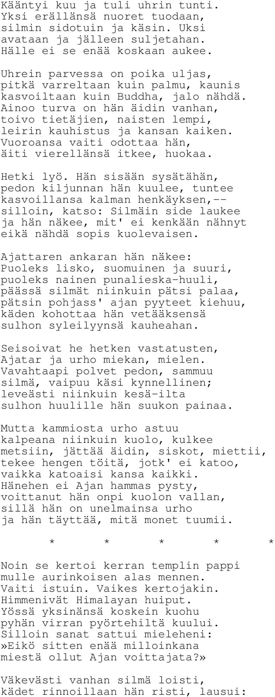 Ainoo turva on hän äidin vanhan, toivo tietäjien, naisten lempi, leirin kauhistus ja kansan kaiken. Vuoroansa vaiti odottaa hän, äiti vierellänsä itkee, huokaa. Hetki lyö.