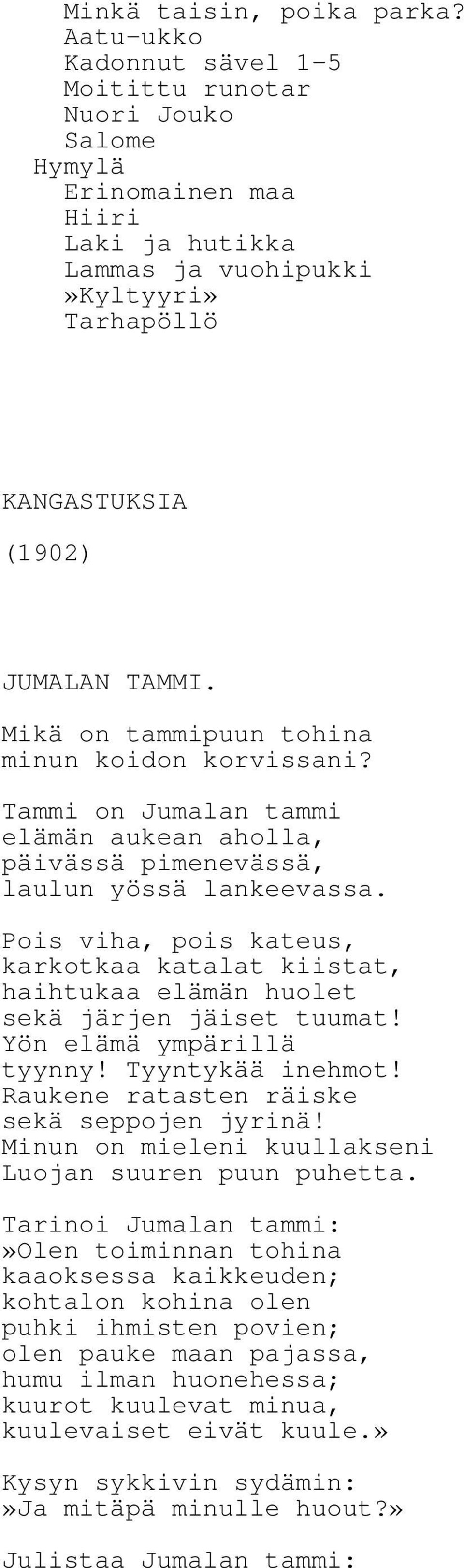 Mikä on tammipuun tohina minun koidon korvissani? Tammi on Jumalan tammi elämän aukean aholla, päivässä pimenevässä, laulun yössä lankeevassa.