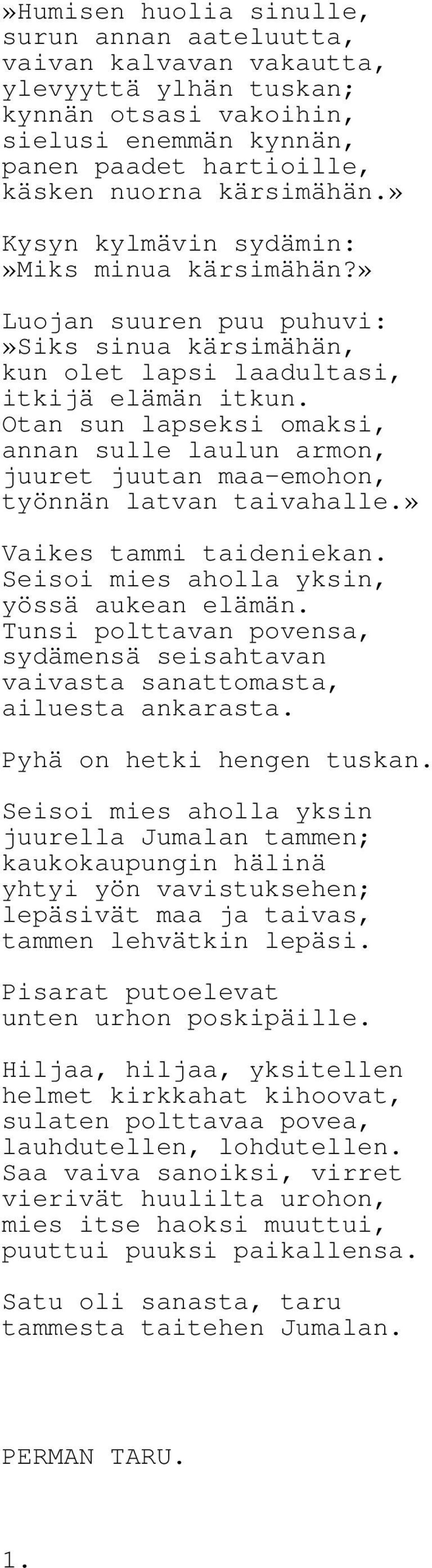 Otan sun lapseksi omaksi, annan sulle laulun armon, juuret juutan maa-emohon, työnnän latvan taivahalle.» Vaikes tammi taideniekan. Seisoi mies aholla yksin, yössä aukean elämän.