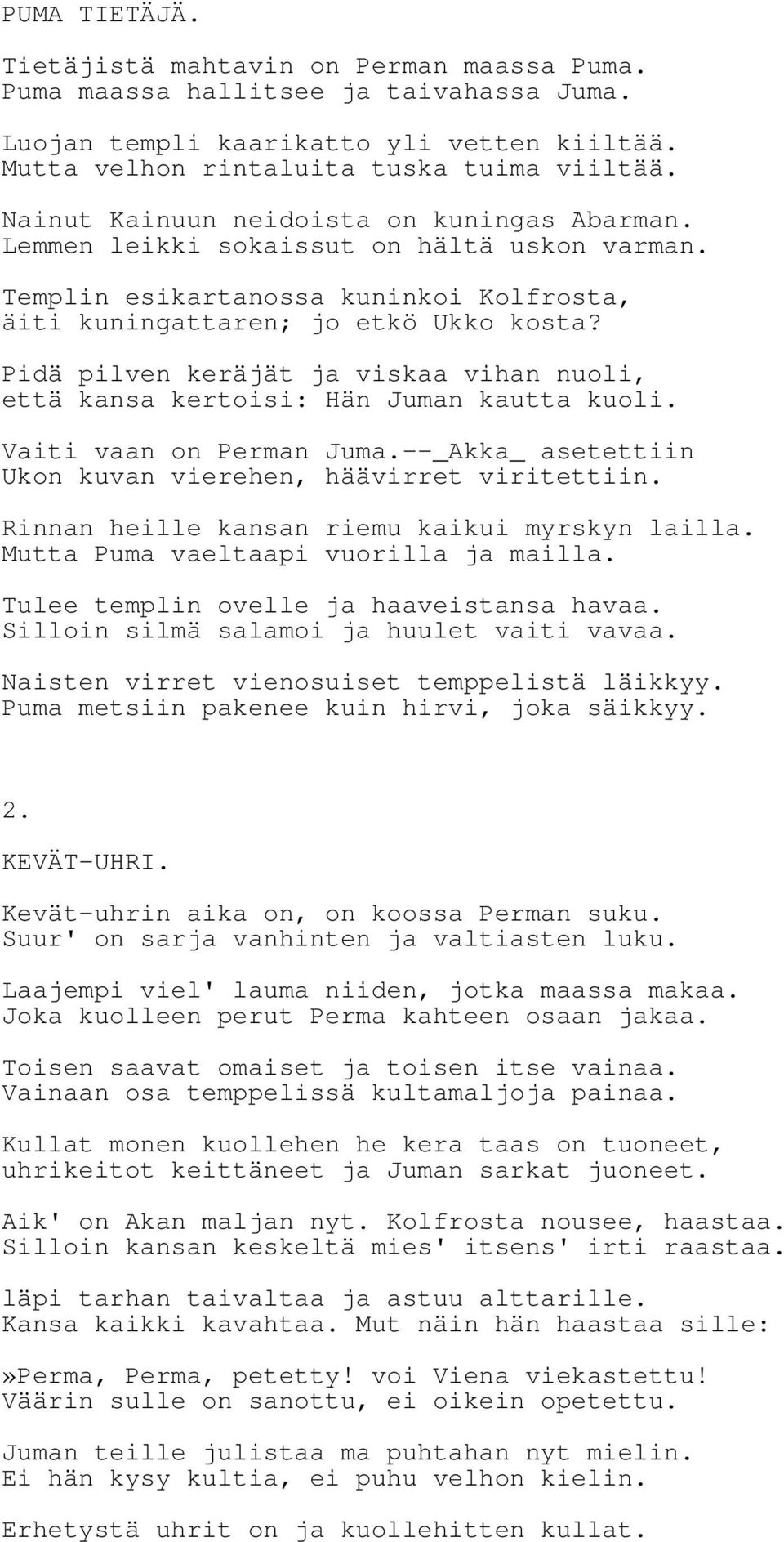 Pidä pilven keräjät ja viskaa vihan nuoli, että kansa kertoisi: Hän Juman kautta kuoli. Vaiti vaan on Perman Juma.--_Akka_ asetettiin Ukon kuvan vierehen, häävirret viritettiin.