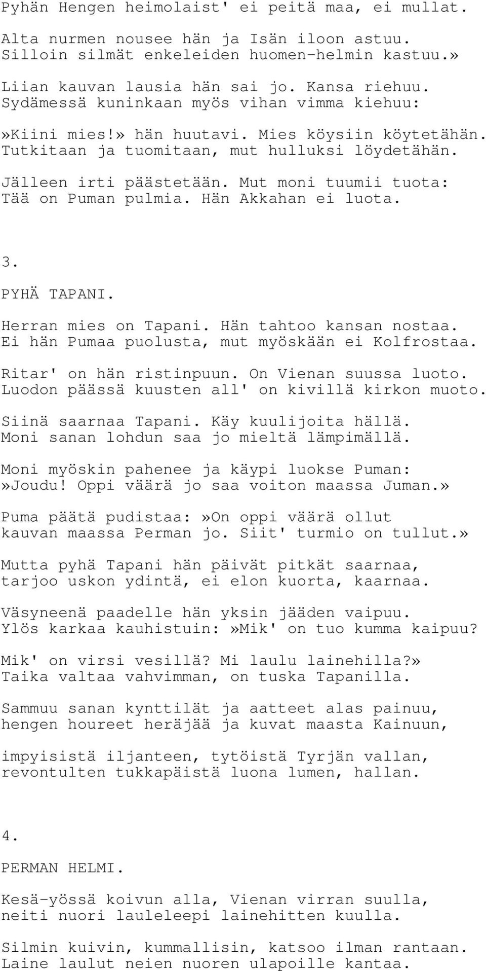 Mut moni tuumii tuota: Tää on Puman pulmia. Hän Akkahan ei luota. 3. PYHÄ TAPANI. Herran mies on Tapani. Hän tahtoo kansan nostaa. Ei hän Pumaa puolusta, mut myöskään ei Kolfrostaa.