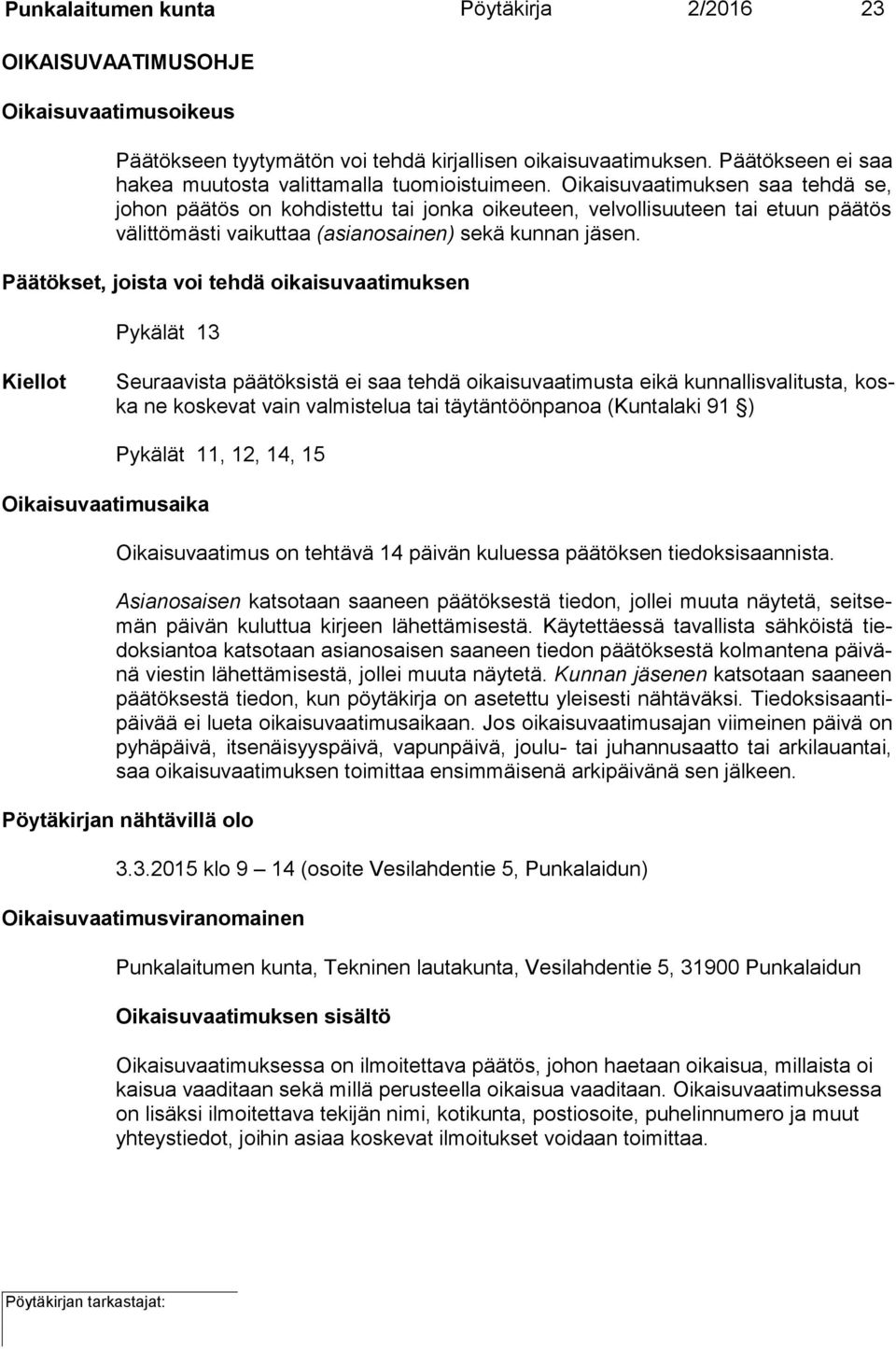 Oikaisuvaatimuksen saa teh dä se, johon päätös on kohdistettu tai jonka oikeuteen, velvollisuuteen tai etuun pää tös välittömästi vaikuttaa (asianosainen) sekä kunnan jäsen.