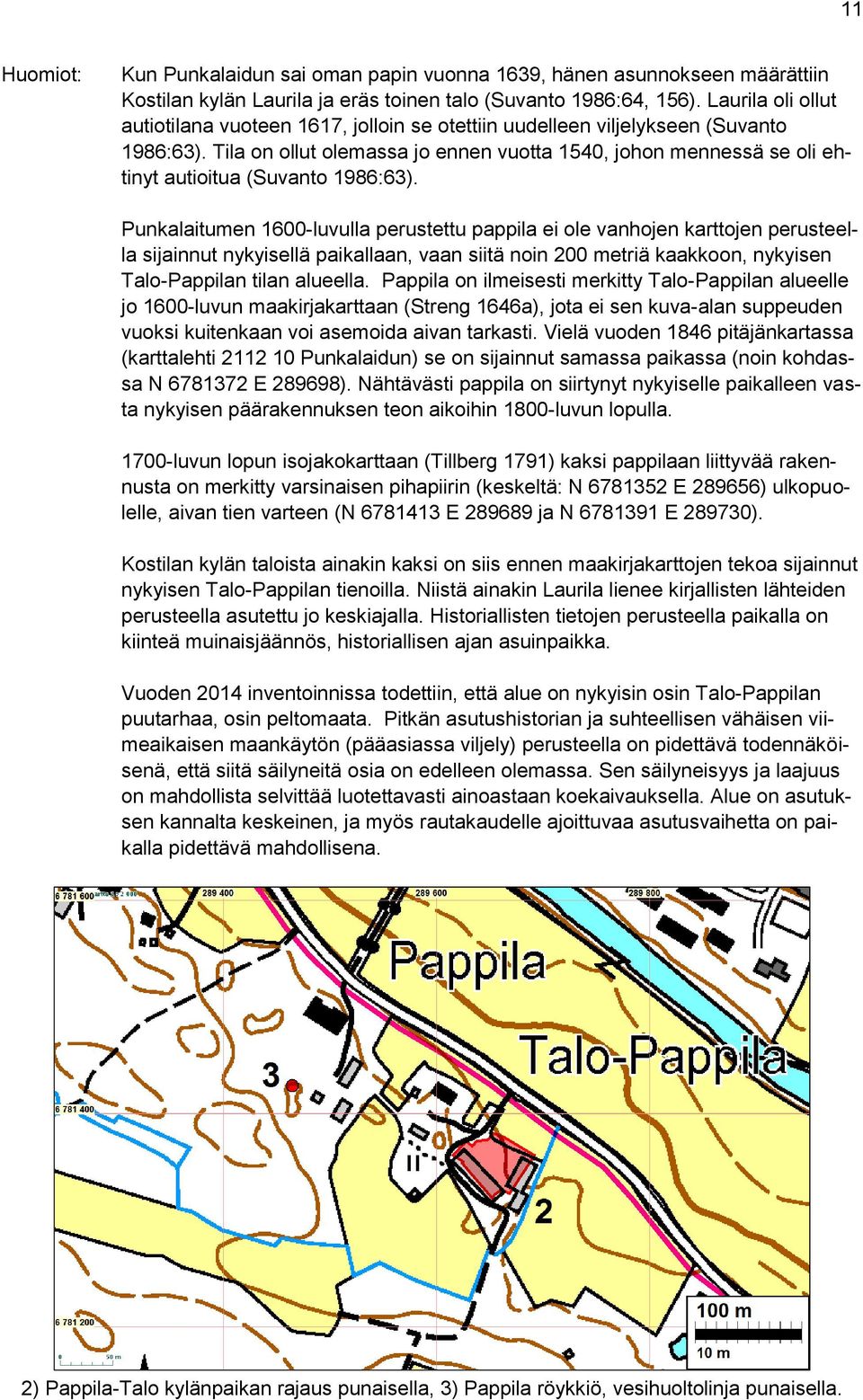 Tila on ollut olemassa jo ennen vuotta 1540, johon mennessä se oli ehtinyt autioitua (Suvanto 1986:63).